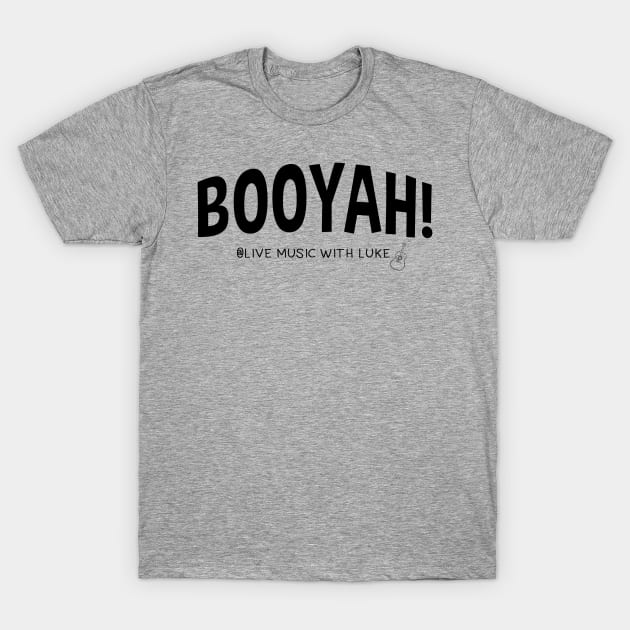 BOOYAH! T-Shirt by LIVE MUSIC WITH LUKE